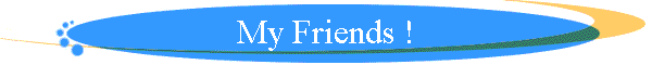 My Friends !