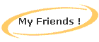 My Friends !